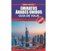 EMIRATOS ÁRABES UNIDOS GUÍA DE VIAJE 2026: Descubre gemas ocultas, monumentos históricos, consejos de viaje y experiencias vacacionales inolvidables