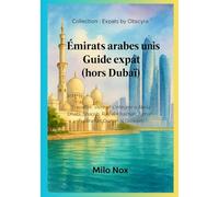 Émirats arabes unis Guide expat (hors Dubaï): Travailler, vivre et s’intégrer à Abou Dhabi, Sharjah, Ras el Khaïmah, Ajman, Fujairah et Oumm al Qaïwain