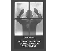 Emlik Sahra Breaking Free from Fearful Avoidant Attachment (Tascabile)