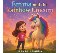 Emma and the Rainbow Unicorn: One Magical Friendship, One Unforgettable Adventure