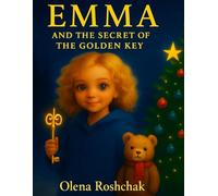 EMMA AND THE SECRET OF THE COLDEN KEY: “A Winter Tale of Hope and Warmth” “The Magic That Never Fades”