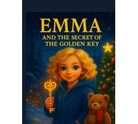 EMMA AND THE SECRET OF THE COLDEN KEY: “A Winter Tale of Hope and Warmth” “The Magic That Never Fades”