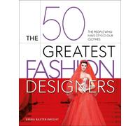 Emma Baxter-Wright The 50 Greatest Fashion Designers (Copertina rigida)
