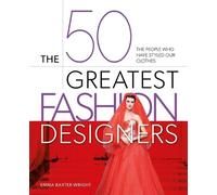 Emma Baxter-Wright The 50 Greatest Fashion Designers (Copertina rigida)