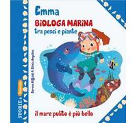 Emma biologa marina tra pesci e piante. Ediz. illustrata
