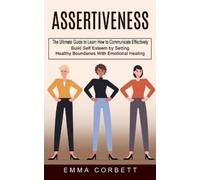 Emma Corbett Assertiveness: The Ultimate Guide to Learn How to Commu (Tascabile)