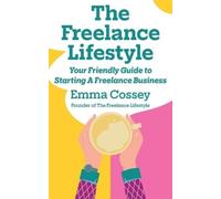 Emma Cossey The Freelance Lifestyle (Tascabile)