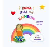 Emma Feels the Rainbow: A Story About All Emotions Being Okay