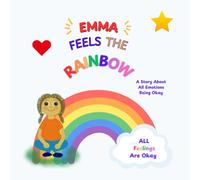 Emma Feels the Rainbow: A Story About All Emotions Being Okay