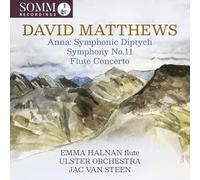 Emma Halnan; Ulster Orchestra; Jac van Steen - David Matthews: Anna: Symphonic Diptych; Symphony No. 11; Flute Concerto