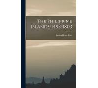 Emma Helen Blair The Philippine Islands, 1493-1803 (Copertina rigida)