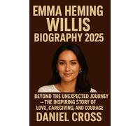 EMMA HEMING WILLIS BIOGRAPHY 2025: Beyond The Unexpected Journey- The Inspiring Story of Love, Caregiving, and Courage.