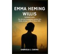 Emma Heming Willis Biography Book: The Life and Unexpected Journey Of A Model, Actress & Wife Of Bruce Willis