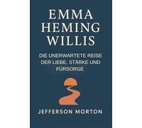 EMMA HEMING WILLIS: Die unerwartete Reise der Liebe, Stärke und Fürsorge