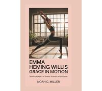 EMMA HEMING WILLIS: Grace in Motion: Building a Legacy of Beauty, Strength, and Purpose
