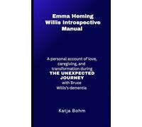 Emma Heming Willis Introspective Manual: A personal account of love, caregiving, and transformation during THE UNEXPECTED JOURNEY with Bruce Willis’s dementia