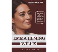 Emma Heming Willis NEW BIOGRAPHY: Her Journey of Love, Strength, and Courage in Family and Caregiving