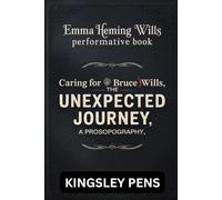 Emma Heming Willis Performative Book: Caring for Bruce Willis, THE UNEXPECTED JOURNEY - A Prosopography