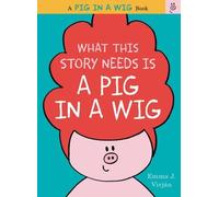 Emma J. Virjan What This Story Needs Is a Pig in a Wig (Copertina rigida)