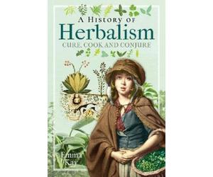 Emma Kay A History of Herbalism (Copertina rigida)