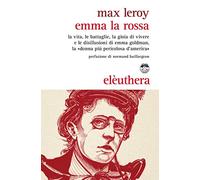 Emma la rossa. La vita, le battaglie, la gioia di vivere e le disillusioni di Emma Goldman, la «donna più pericolosa d'America»