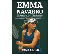 EMMA NAVARRO BIOGRAPHY: The True Story of a Gifted Athlete Who Transformed Criticism into Courage and Reached the Pinnacle of Sporting Glory