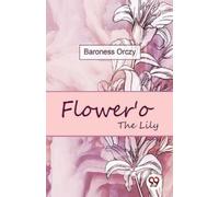 Emma Orczy Flower'O the Lily (Tascabile)