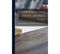 Emma Phipson Choir Stalls and Their Carvings (Tascabile)