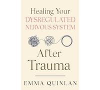 Emma Quinlan Healing Your Dysregulated Nervous System After Trauma (Tascabile)