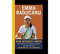 EMMA RADUCANU: Rise Without Limits-The Mindset of Fearless Strength and True Success