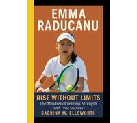 EMMA RADUCANU: Rise Without Limits-The Mindset of Fearless Strength and True Success