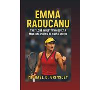Emma Raducanu: The “Lone Wolf” Who Built A Million-Pound Tennis Empire: A Champion’s Journey Of Resilience And Global Recognition