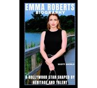 EMMA ROBERTS BIOGRAPHY: A HOLLYWOOD STAR SHAPED BY HERITAGE AND TALENT