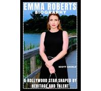 EMMA ROBERTS BIOGRAPHY: A HOLLYWOOD STAR SHAPED BY HERITAGE AND TALENT