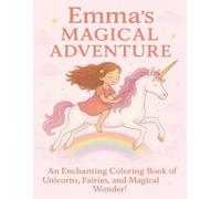 Emma’s Magical Adventure: An Enchanting Coloring Book of Unicorns, Fairies, and Magical Wonder!