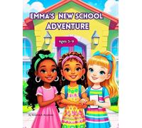 ''Emma’s New School Adventure'' A reassuring story to soothe anxiety about starting school 5 - 9years: A heartwarming tale of friendship, bravery, belonging and A reassuring story to soothe anxiety