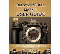 Emma Shriver OM SYSTEM OM-1 MARK II USER GUIDE: Unlock Pro-Level Fea (Tascabile)