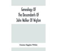 Emma Siggins Wh Genealogy Of The Descendants Of John Walker Of Wigto (Tascabile)