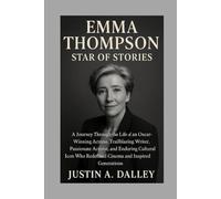Emma Thompson: Star of Stories: A Journey Through the Life of an Oscar-Winning Actress, Trailblazing Writer, Passionate Activist, and Enduring ... Who Redefined Cinema and Inspired Generations