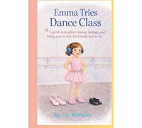 Emma Tries Dance Class: A gentle story about bravery, feelings, and being exactly who God made you to be.