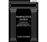 Emma Turner Simplicitus Altius: Leading the Interconnected Primary C (Tascabile)