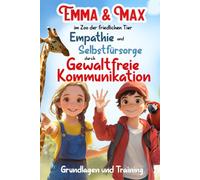 Emma und Max im Zoo der friedlichen Tiere Empathie und Selbstfürsorge durch Gewaltfreie Kommunikation: Grundlagen und Training