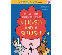 Emma Virjan What This Story Needs Is a Hush and a Shush (Copertina rigida)