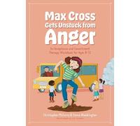 Max Cross Gets Unstuck from Anger: An Acceptance and Commitment Therapy Workbook for Ages 8-12