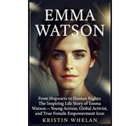 EMMA WATSON: From Hogwarts to Human Rights: The Inspiring Life Story of Emma Watson - Young Actress, Global Activist, and True Female Empowerment Icon