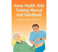 Emmanuel C Anene Home Health Aide Training Manual And Handbook (Tascabile)