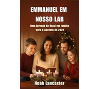 EMMANUEL EM NOSSO LAR: Uma jornada de Natal em família para o Advento de 2025