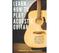 Emmanuel Hernandez Learn How To Play Acoustic Guitar (Tascabile)