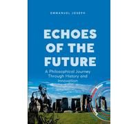 Echoes of the Future, A Philosophical Journey Through History and Innovation