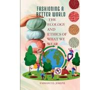Emmanuel Joseph Fashioning a Better World, The Ecology and Ethics of (Tascabile)